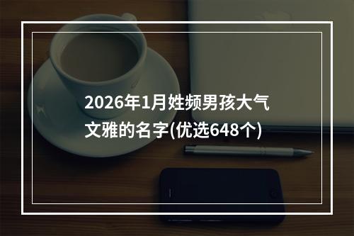 2026年1月姓频男孩大气文雅的名字(优选648个)