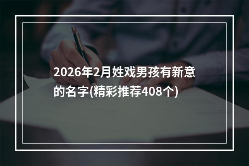 2026年2月姓戏男孩有新意的名字(精彩推荐408个)