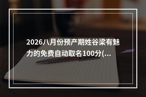 2026八月份预产期姓谷梁有魅力的免费自动取名100分(优选)