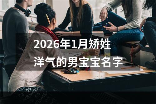 2026年1月矫姓洋气的男宝宝名字