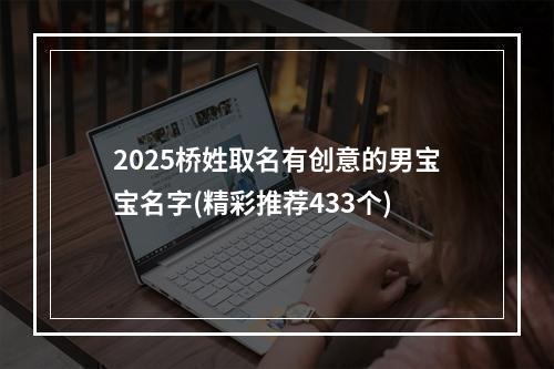 2025桥姓取名有创意的男宝宝名字(精彩推荐433个)
