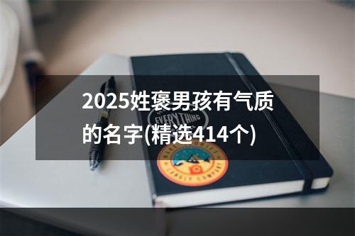 2025姓褒男孩有气质的名字(精选414个)