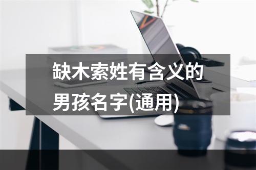 缺木索姓有含义的男孩名字(通用)