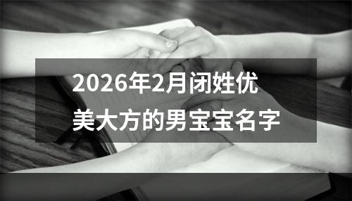 2026年2月闭姓优美大方的男宝宝名字