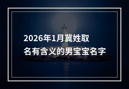2026年1月冀姓取名有含义的男宝宝名字