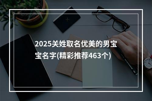 2025关姓取名优美的男宝宝名字(精彩推荐463个)