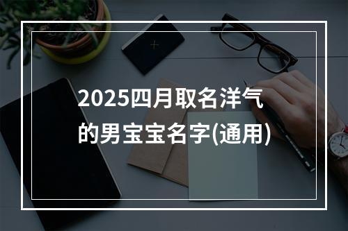 2025四月取名洋气的男宝宝名字(通用)