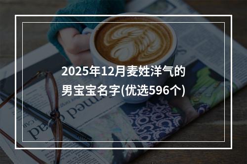 2025年12月麦姓洋气的男宝宝名字(优选596个)