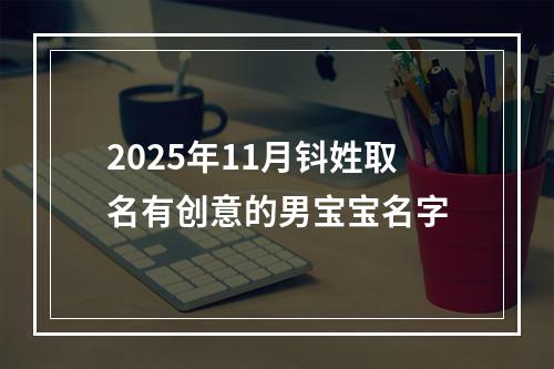 2025年11月钭姓取名有创意的男宝宝名字