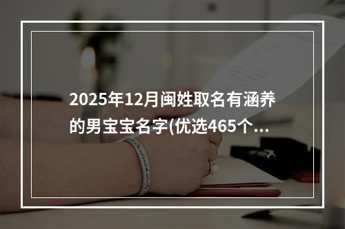 2025年12月闽姓取名有涵养的男宝宝名字(优选465个)