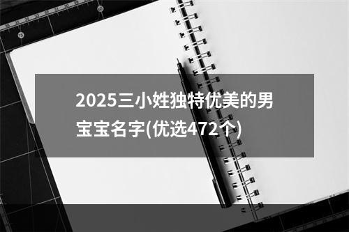 2025三小姓独特优美的男宝宝名字(优选472个)