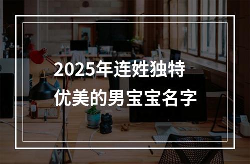 2025年连姓独特优美的男宝宝名字