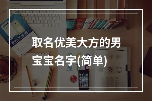 取名优美大方的男宝宝名字(简单)