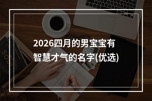 2026四月的男宝宝有智慧才气的名字(优选)