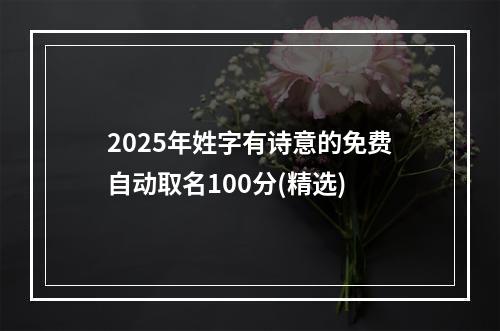 2025年姓字有诗意的免费自动取名100分(精选)