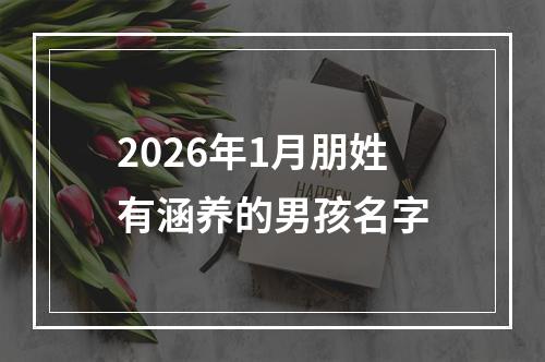 2026年1月朋姓有涵养的男孩名字