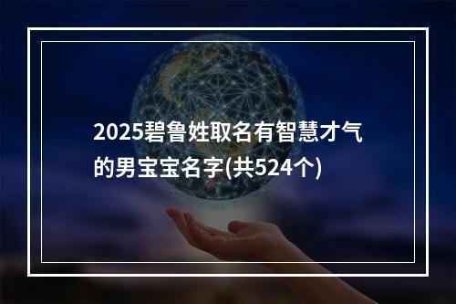 2025碧鲁姓取名有智慧才气的男宝宝名字(共524个)