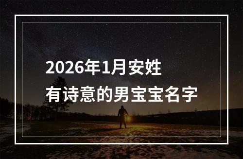 2026年1月安姓有诗意的男宝宝名字