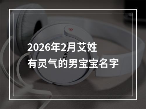 2026年2月艾姓有灵气的男宝宝名字