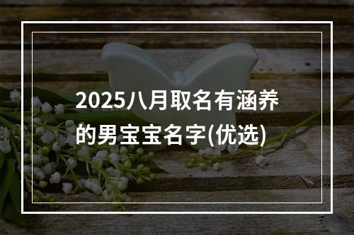 2025八月取名有涵养的男宝宝名字(优选)