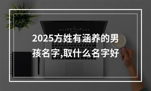 2025方姓有涵养的男孩名字,取什么名字好