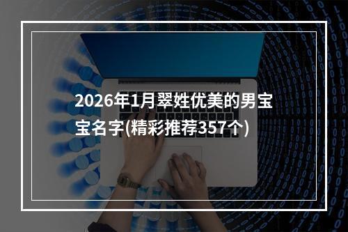 2026年1月翠姓优美的男宝宝名字(精彩推荐357个)