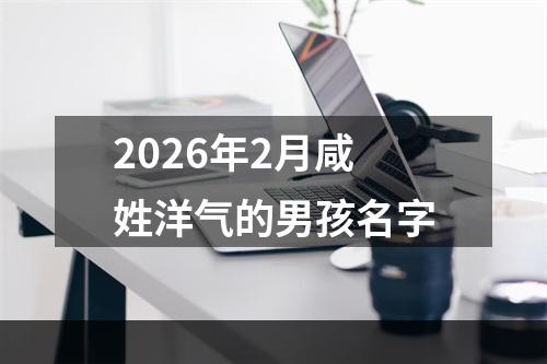 2026年2月咸姓洋气的男孩名字