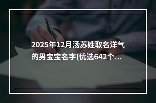 2025年12月汤苏姓取名洋气的男宝宝名字(优选642个)