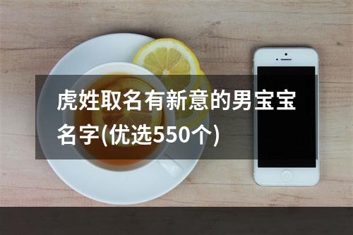 虎姓取名有新意的男宝宝名字(优选550个)