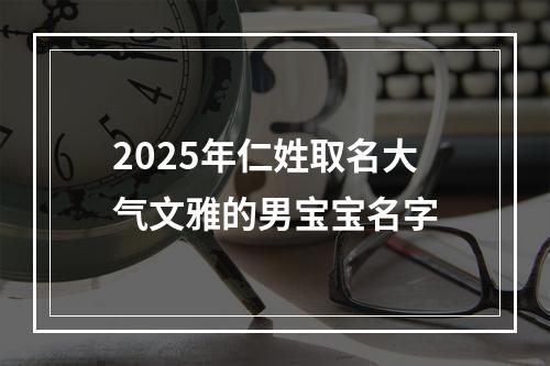 2025年仁姓取名大气文雅的男宝宝名字