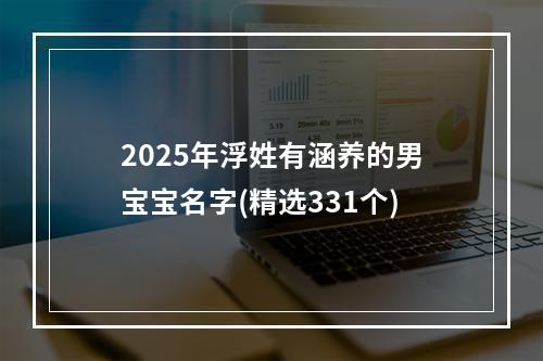 2025年浮姓有涵养的男宝宝名字(精选331个)