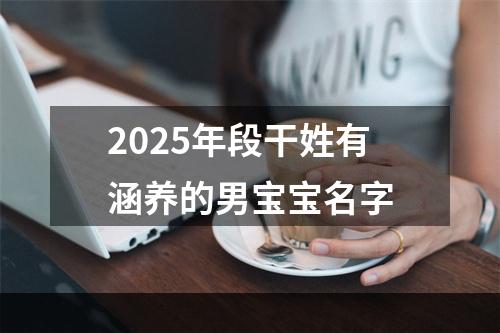 2025年段干姓有涵养的男宝宝名字