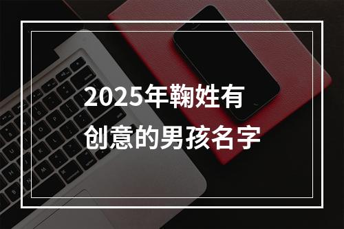 2025年鞠姓有创意的男孩名字