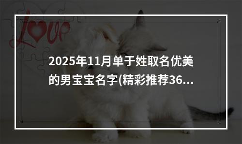 2025年11月单于姓取名优美的男宝宝名字(精彩推荐368个)