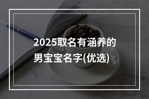 2025取名有涵养的男宝宝名字(优选)