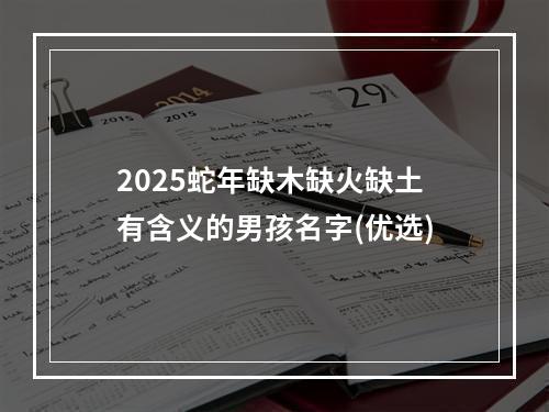 2025蛇年缺木缺火缺土有含义的男孩名字(优选)