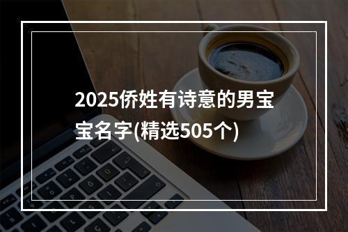 2025侨姓有诗意的男宝宝名字(精选505个)