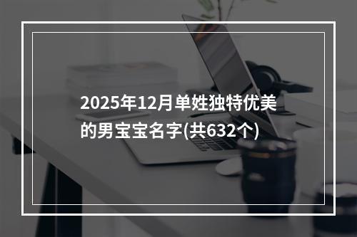 2025年12月单姓独特优美的男宝宝名字(共632个)