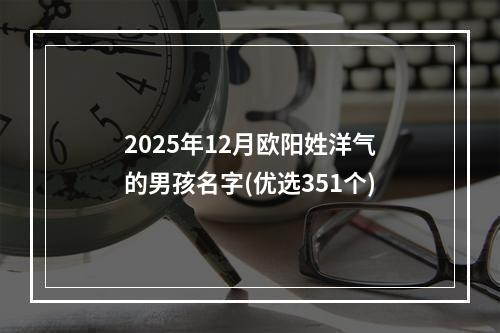 2025年12月欧阳姓洋气的男孩名字(优选351个)