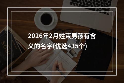 2026年2月姓束男孩有含义的名字(优选435个)