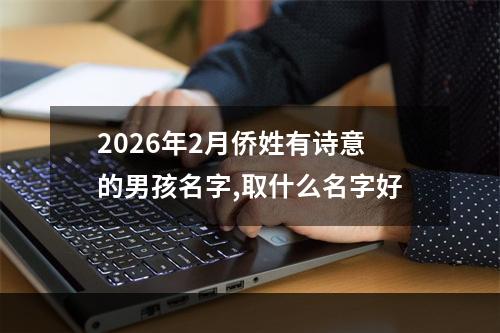 2026年2月侨姓有诗意的男孩名字,取什么名字好