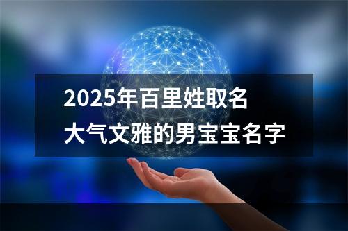 2025年百里姓取名大气文雅的男宝宝名字
