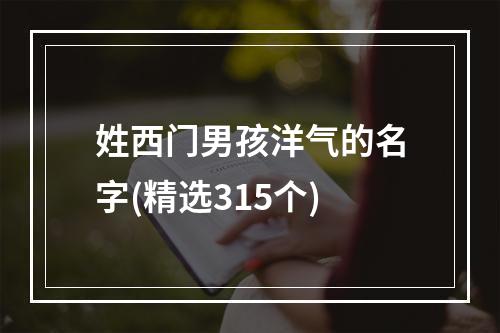 姓西门男孩洋气的名字(精选315个)