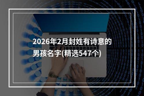 2026年2月封姓有诗意的男孩名字(精选547个)