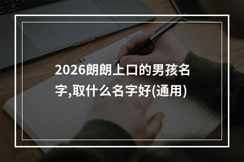 2026朗朗上口的男孩名字,取什么名字好(通用)