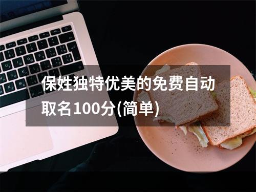 保姓独特优美的免费自动取名100分(简单)