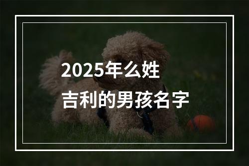 2025年么姓吉利的男孩名字