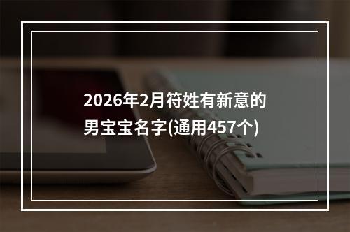 2026年2月符姓有新意的男宝宝名字(通用457个)