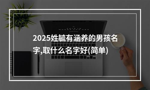 2025姓毓有涵养的男孩名字,取什么名字好(简单)