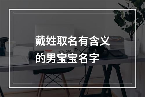 戴姓取名有含义的男宝宝名字